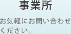 事業所 お気軽にお問い合わせください。